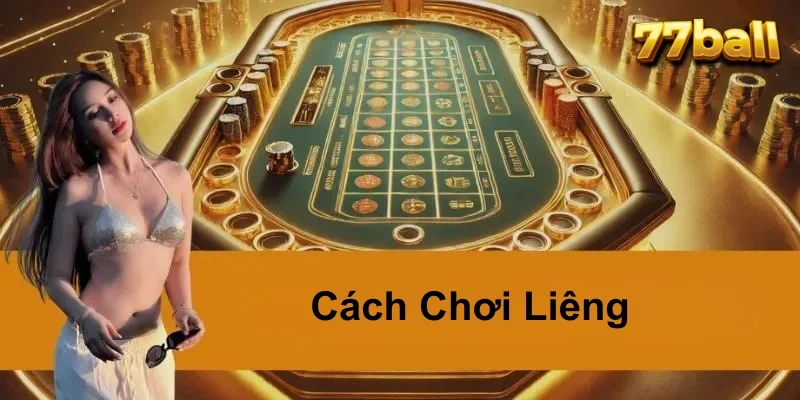 Cách Chơi Liêng - Áp Dụng Hiệu Quả Như Cao Thủ Sòng Bài